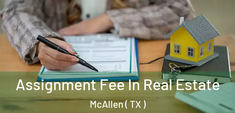  Assignment Fee In Real Estate McAllen ( TX )