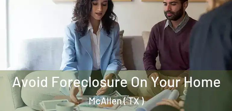  Avoid Foreclosure On Your Home McAllen ( TX )