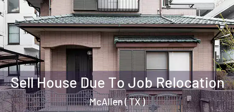  Sell House Due To Job Relocation McAllen ( TX )
