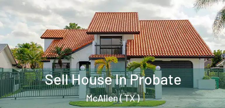  Sell House In Probate McAllen ( TX )