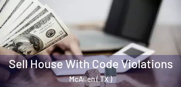  Sell House With Code Violations McAllen ( TX )