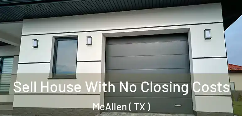  Sell House With No Closing Costs McAllen ( TX )