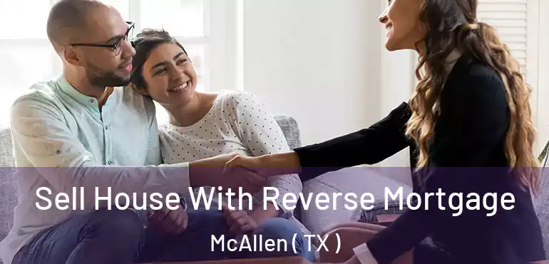  Sell House With Reverse Mortgage McAllen ( TX )