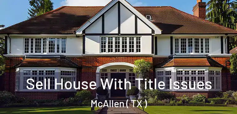  Sell House With Title Issues McAllen ( TX )