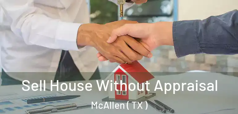  Sell House Without Appraisal McAllen ( TX )