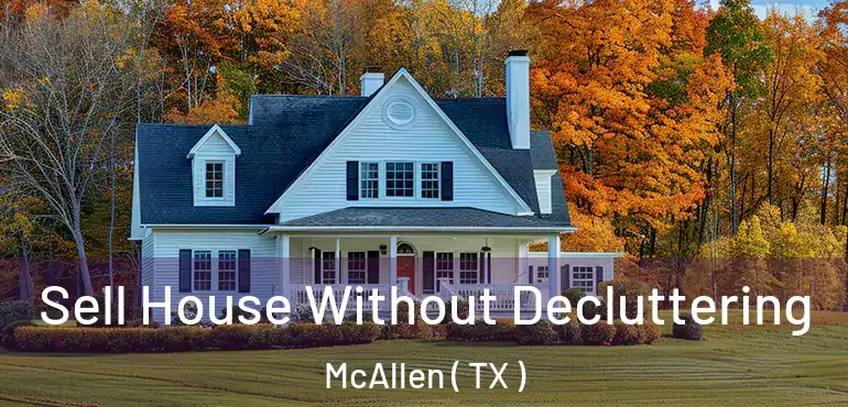  Sell House Without Decluttering McAllen ( TX )