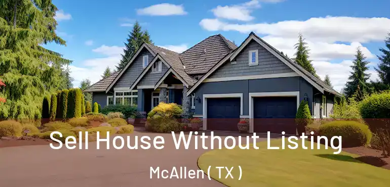  Sell House Without Listing McAllen ( TX )